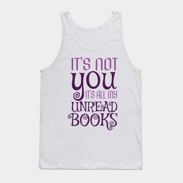It's not you, it's all my unread books Tank Top by JaneAustenaOffice1
